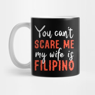 You Can't Scare Me My Wife Is Filipino Mug